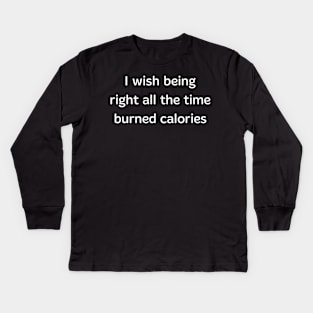 I Wish being right all the time burned calories Kids Long Sleeve T-Shirt